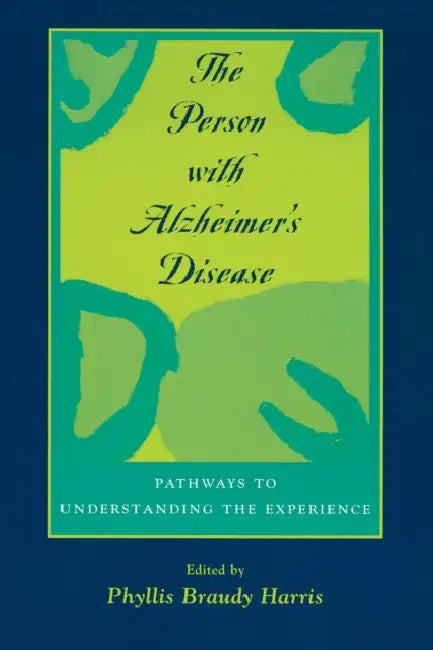 Person with Alzheimer's Disease: Pathways to Understanding the Experience by Phyllis Braudy Harris