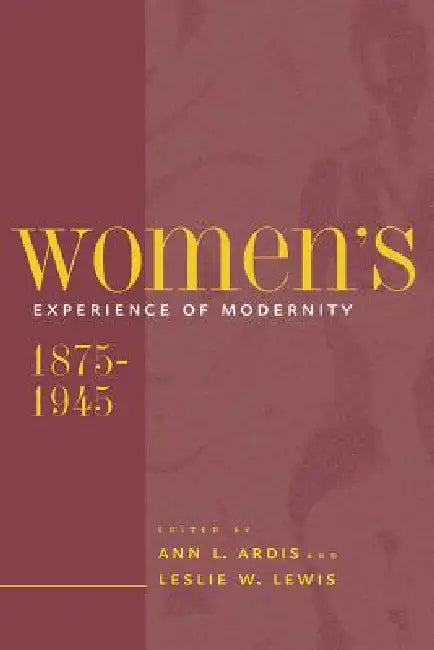 Women's Experience of Modernity, 1875-1945 by Ann L. Ardis, Leslie W. Lewis