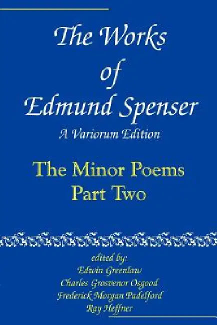 The Works of Edmund Spenser: A Variorum Edition by Edmund Spenser, Edwin Almiron Greenlaw, Charles Grosvenor Osgood