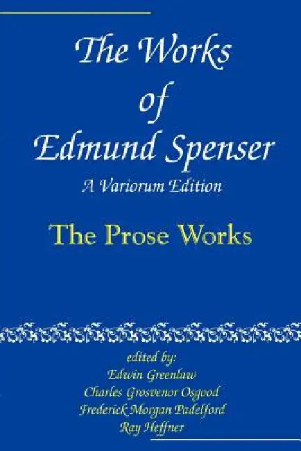The Works of Edmund Spenser: A Variorum Edition by Edmund Spenser, Edwin Almiron Greenlaw, Charles Grosvenor Osgood