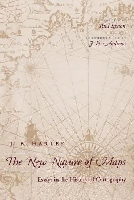 The New Nature of Maps: Essays in the History of Cartography by J. B. Harley