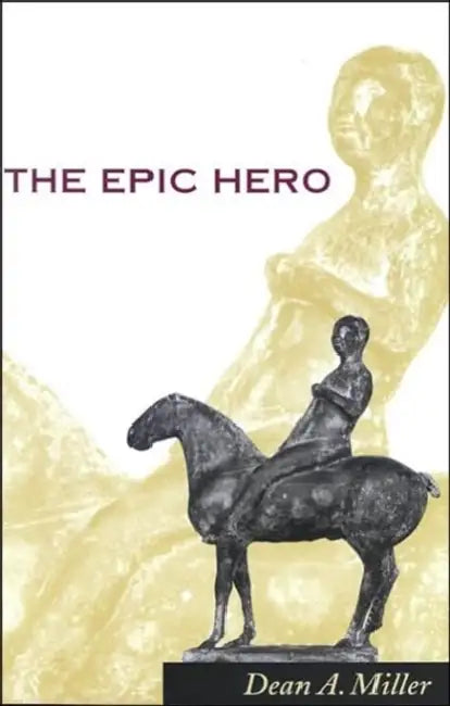 The Epic Hero by Dean A. Miller