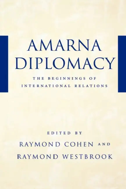 Amarna Diplomacy: The Beginnings of International Relations by Raymond Cohen, Raymond Westbrook