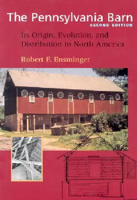 The Pennsylvania Barn: Its Origin, Evolution, and Distribution in North America by Robert F. Ensminger