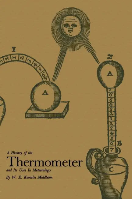 A History of the Thermometer and Its Use in Meteorology by W. E. Knowles Middleton