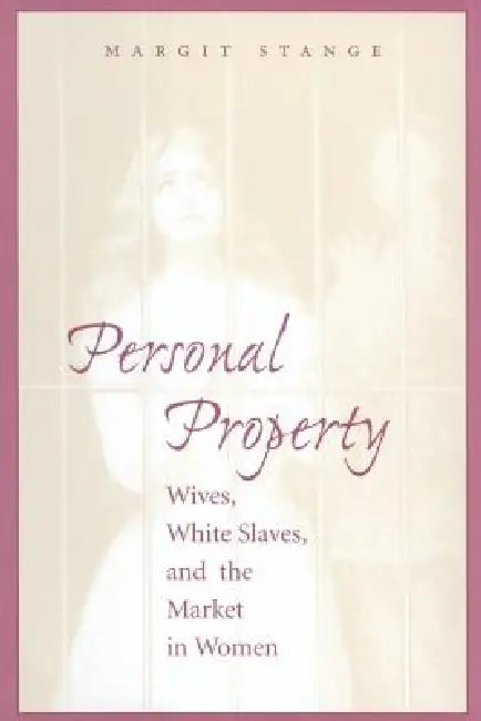 Personal Property: Wives, White Slaves, and the Market in Women by Margit Stange