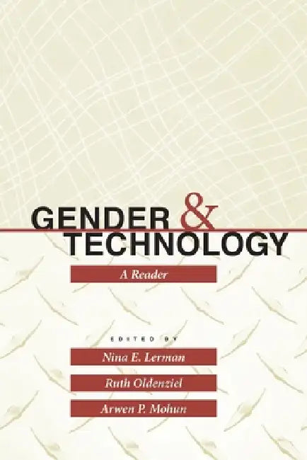 Gender and Technology: A Reader by Nina E. Lerman, Ruth Oldenziel, Arwen P. Mohun