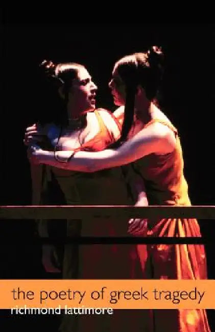 The Poetry of Greek Tragedy by Richmond Alexander Lattimore