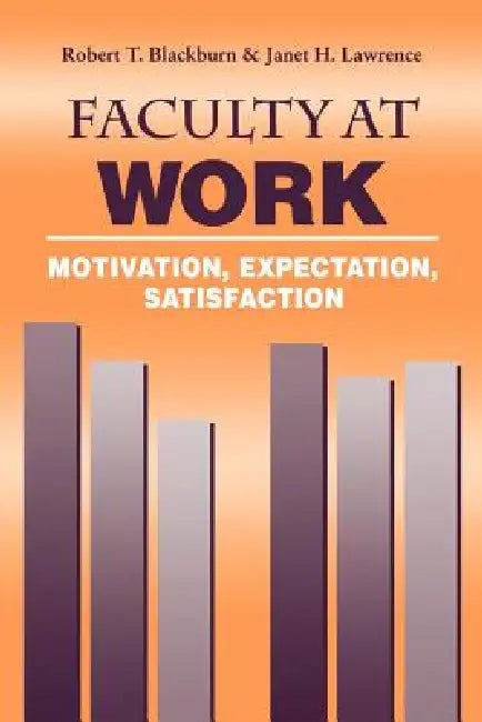 Faculty at Work: Motivation, Expectation, Satisfaction by Robert T. Blackburn, Janet H. Lawrence