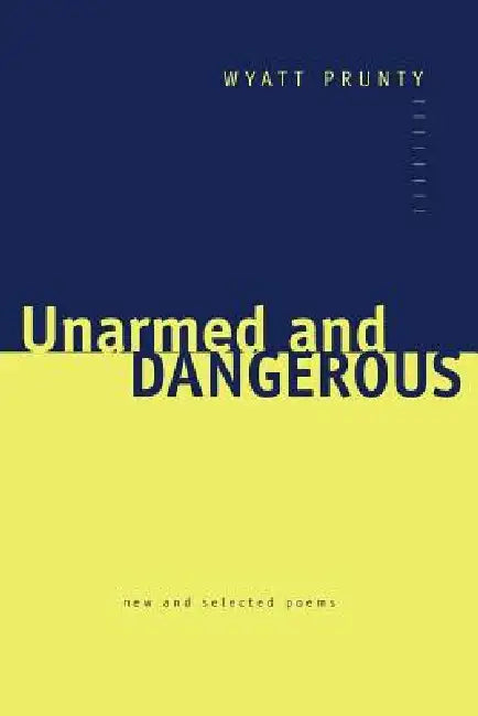 Unarmed and Dangerous: New and Selected Poems by Wyatt Prunty, John Irwin