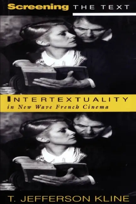 Screening the Text: Intertextuality in New Wave French Cinema by Jefferson T. Kline, T. Jefferson Kline
