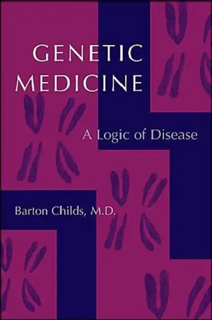 Genetic Medicine: A Logic of Disease by Barton Childs