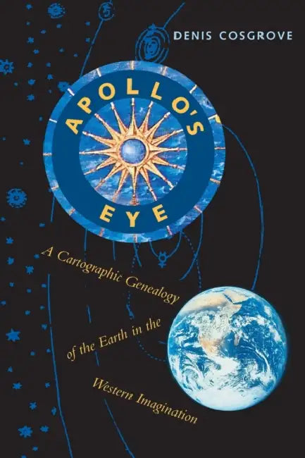 Apollo's Eye: A Cartographic Genealogy of the Earth in the Western Imagination (Revised) by Denis Cosgrove