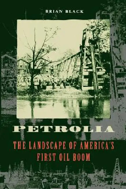 Petrolia: The Landscape of America's First Oil Boom by Brian Black, Edward K. Muller, David Schuyler