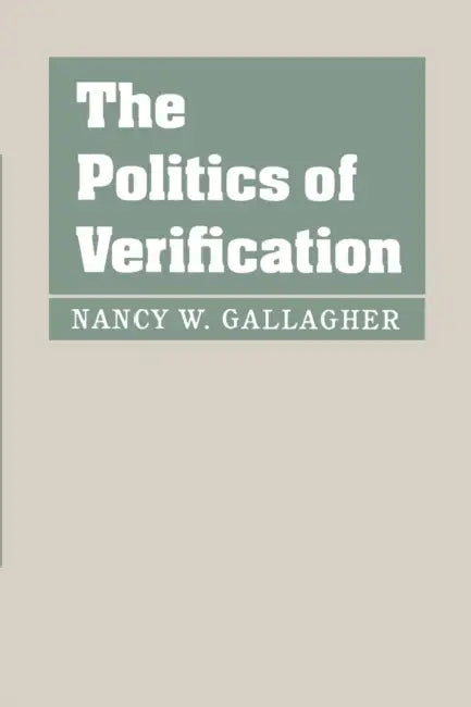 The Politics of Verification by Nancy W. Gallagher