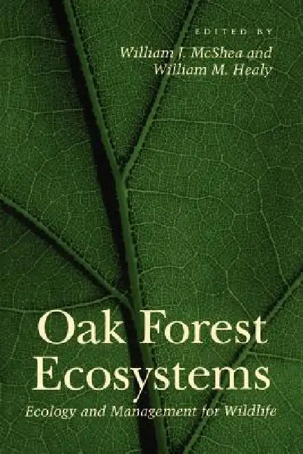 Oak Forest Ecosystems: Ecology and Management for Wildlife by William J. McShea, William M. Healy