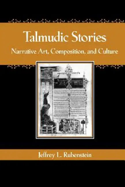 Talmudic Stories: Narrative Art, Composition, and Culture by Jeffrey L. Rubenstein