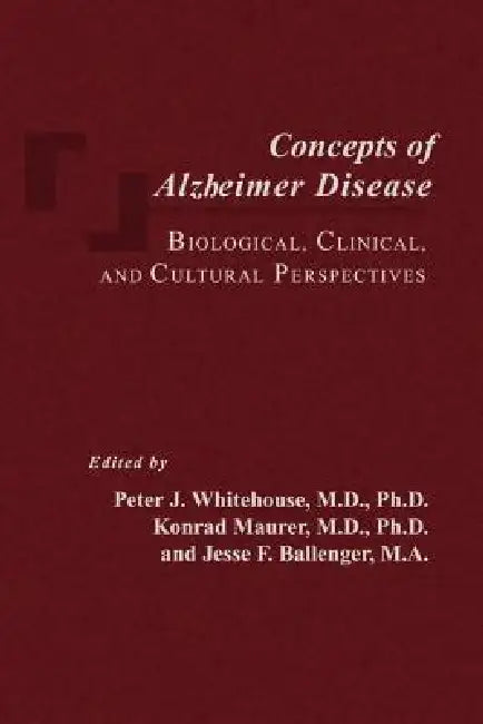 Concepts of Alzheimer Disease: Biological, Clinical, and Cultural Perspectives by Peter J. Whitehouse, Jesse F. Ballenger, Konrad Maurer