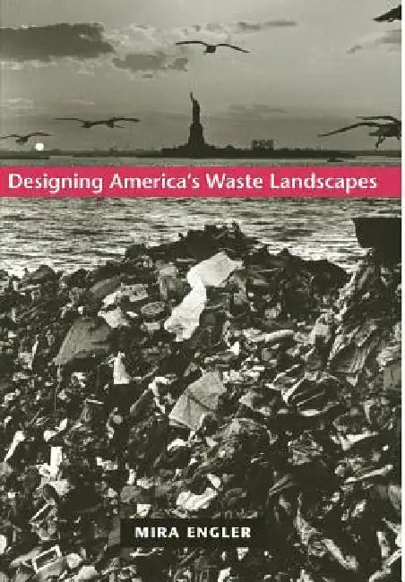 Designing America's Waste Landscapes by Mira Engler