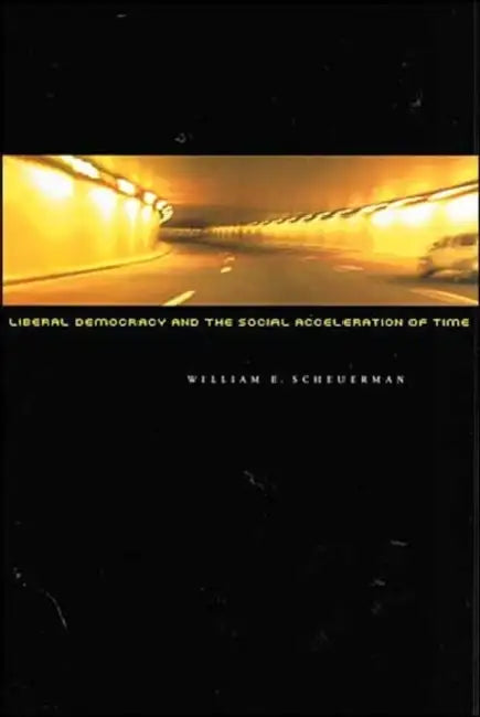 Liberal Democracy and the Social Acceleration of Time by William E. Scheuerman