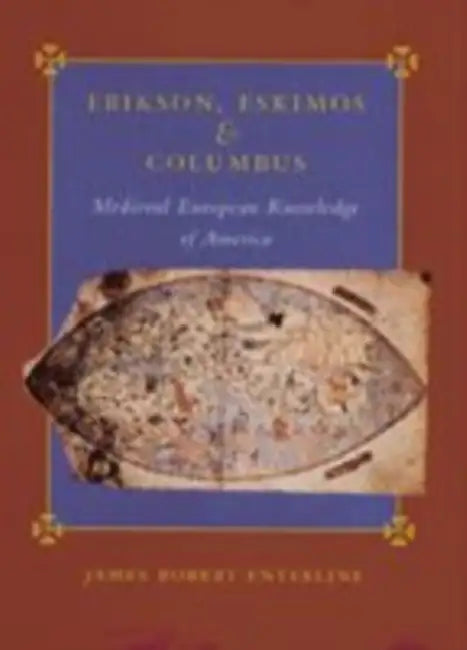 Erikson, Eskimos, and Columbus: Medieval European Knowledge of America by James Robert Enterline