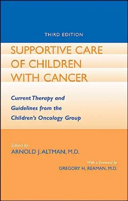 Supportive Care of Children with Cancer: Current Therapy and Guidelines from the Children's Oncology Group by Arnold J. Altman, Gregory H. Reaman