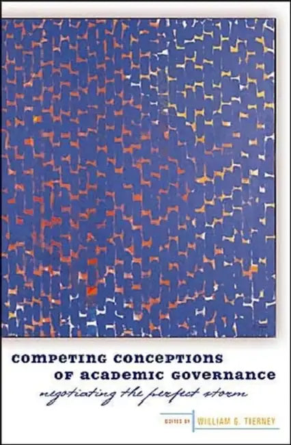Competing Conceptions of Academic Governance: Negotiating the Perfect Storm by William G. Tierney