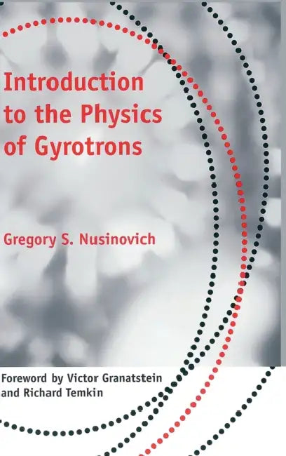 Introduction to the Physics of Gyrotrons by Gregory S. Nusinovich, Victor Granatstein, Richard Temkin