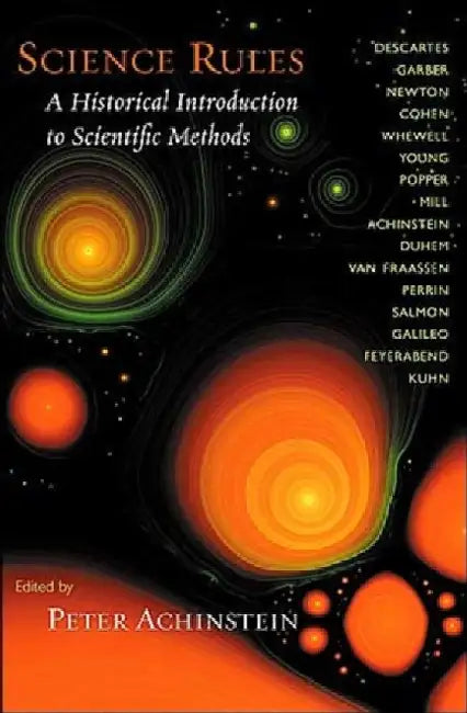 Science Rules: A Historical Introduction to Scientific Methods by Peter Achinstein