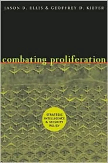 Combating Proliferation: Strategic Intelligence and Security Policy by Jason D. Ellis, Geoffrey D. Kiefer