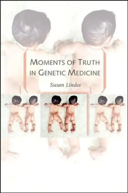 Moments of Truth in Genetic Medicine by M. Susan Lindee