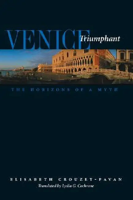 Venice Triumphant: The Horizons of a Myth by Elisabeth Crouzet-Pavan, Lydia G. Cochrane