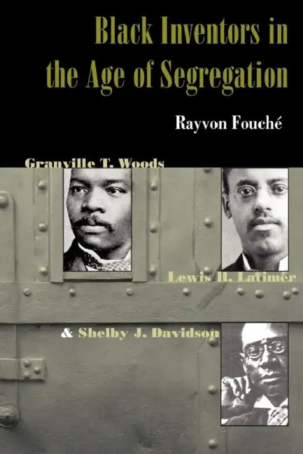 Black Inventors in the Age of Segregation by Rayvon Fouche