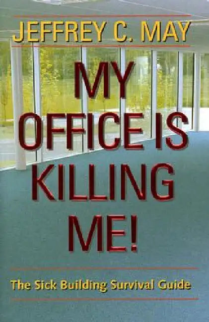 My Office Is Killing Me!: The Sick Building Survival Guide by Jeffrey C. May