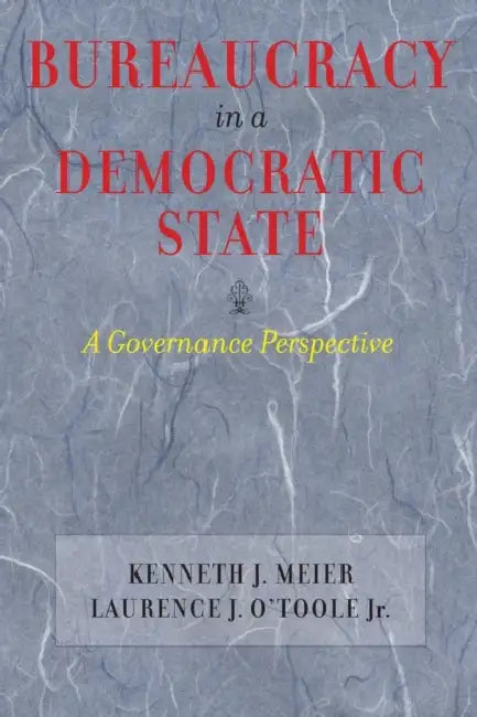 Bureaucracy in a Democratic State: A Governance Perspective by Kenneth J. Meier, Jr. O'Toole Laurencej J.