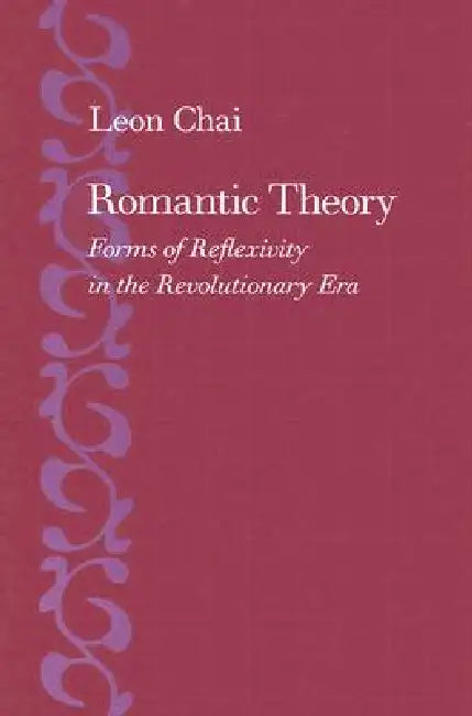 Romantic Theory: Forms of Reflexivity in the Revolutionary Era by Leon Chai