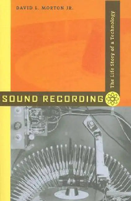 Sound Recording: The Life Story of a Technology by Jr. Morton David L.