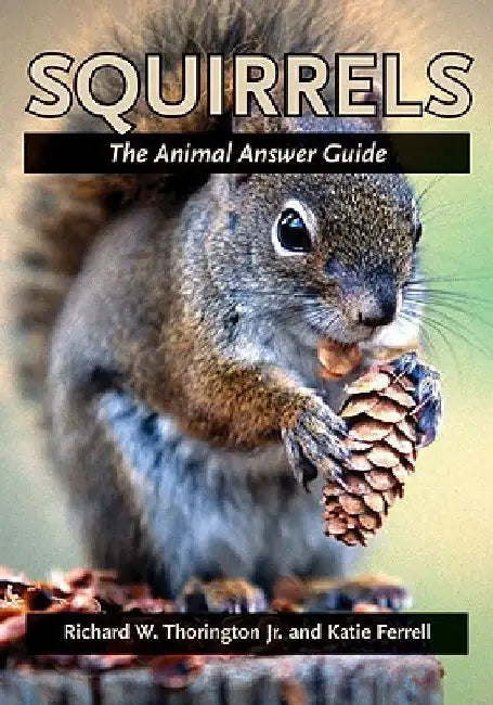 Squirrels: The Animal Answer Guide by Richard W. Thorington