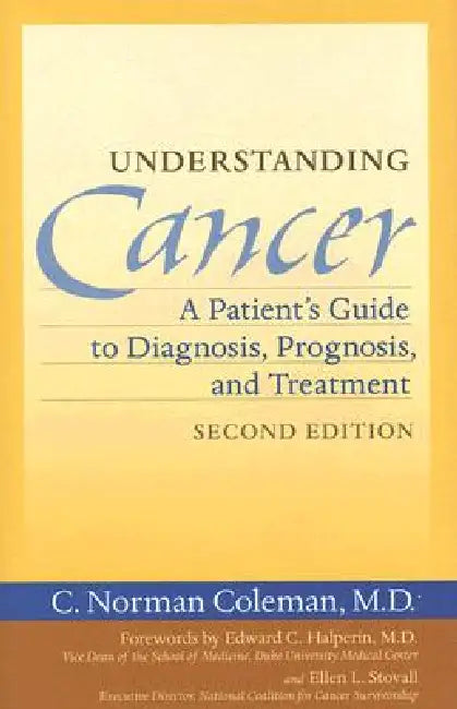 Understanding Cancer: A Patient's Guide to Diagnosis, Prognosis, and Treatment by C. Norman Coleman, Edward C. Halperin