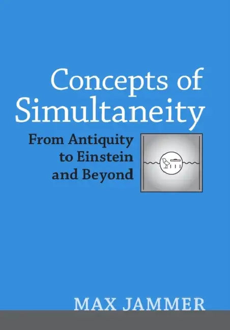 Concepts of Simultaneity: From Antiquity to Einstein and Beyond by Max Jammer