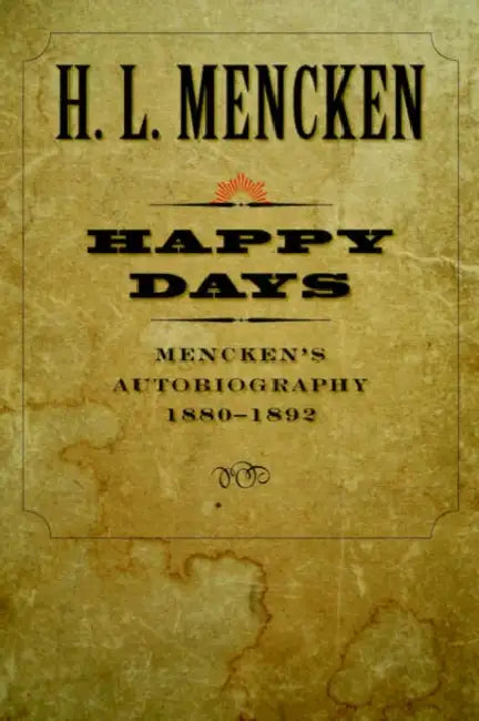 Happy Days: Mencken's Autobiography: 1880-1892 by H. L. Mencken