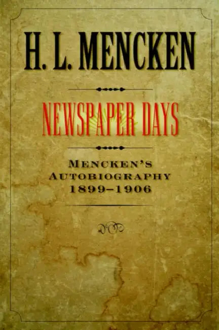 Newspaper Days: Mencken's Autobiography: 1899-1906 by H. L. Mencken