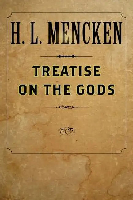 Treatise on the Gods by H. L. Mencken