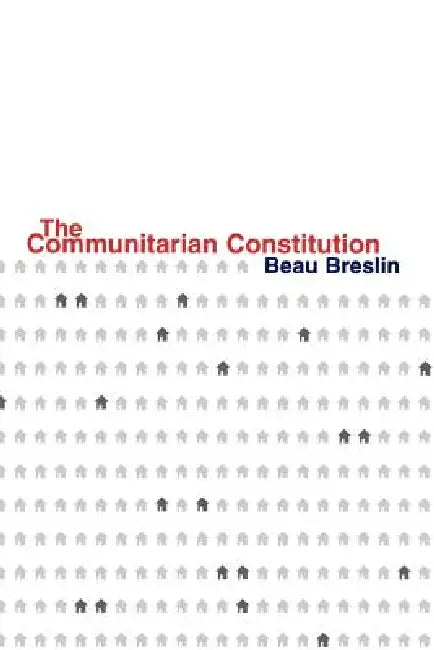 The Communitarian Constitution by Beau Breslin