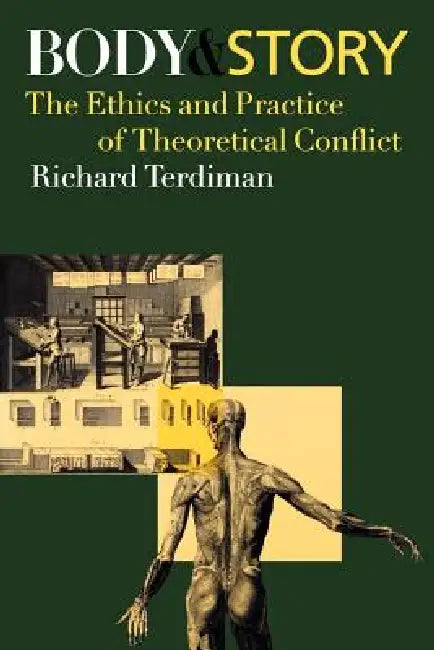 Body and Story: The Ethics and Practice of Theoretical Conflict by Richard Terdiman