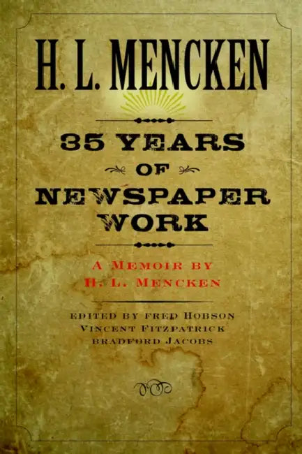 Thirty-Five Years of Newspaper Work: A Memoir by H. L. Mencken by H. L. Mencken, Vincent Fitzpatrick, Bradford Jacobs