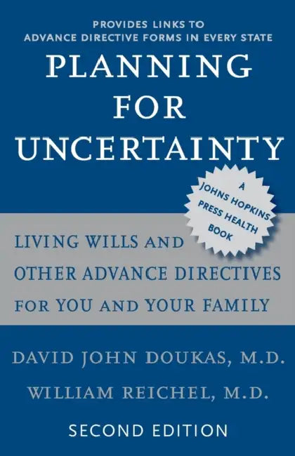 Planning for Uncertainty: Living Wills and Other Advance Directives for You and Your Family by David John Doukas, William Reichel