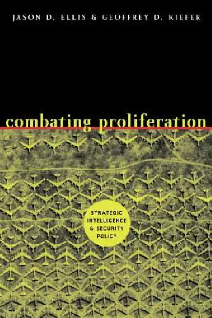 Combating Proliferation: Strategic Intelligence and Security Policy by Geoffreyd D. Kiefer, Jason D. Ellis