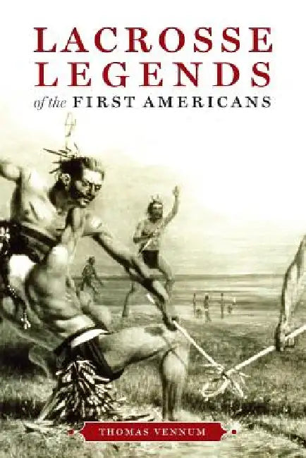 Lacrosse Legends of the First Americans by Jr. Vennum Thomas