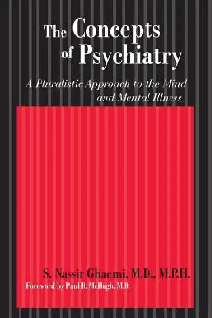 The Concepts of Psychiatry: A Pluralistic Approach to the Mind and Mental Illness by S. Nassir Ghaemi, Paul R. McHugh